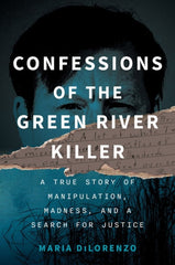Confessions of the Green River Killer : A True Story of Manipulation, Madness, and a Search for Justice - Maria Dilorenzo