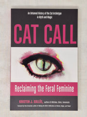 Cat Call Reclaiming the Feral Feminine (An Untamed History of the Cat Archetype in Myth and Magic) - Kristen J. Sollee