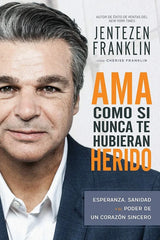 Ama como si nunca te hubieran herido / Jentezen Franklin / Cherise Franklin