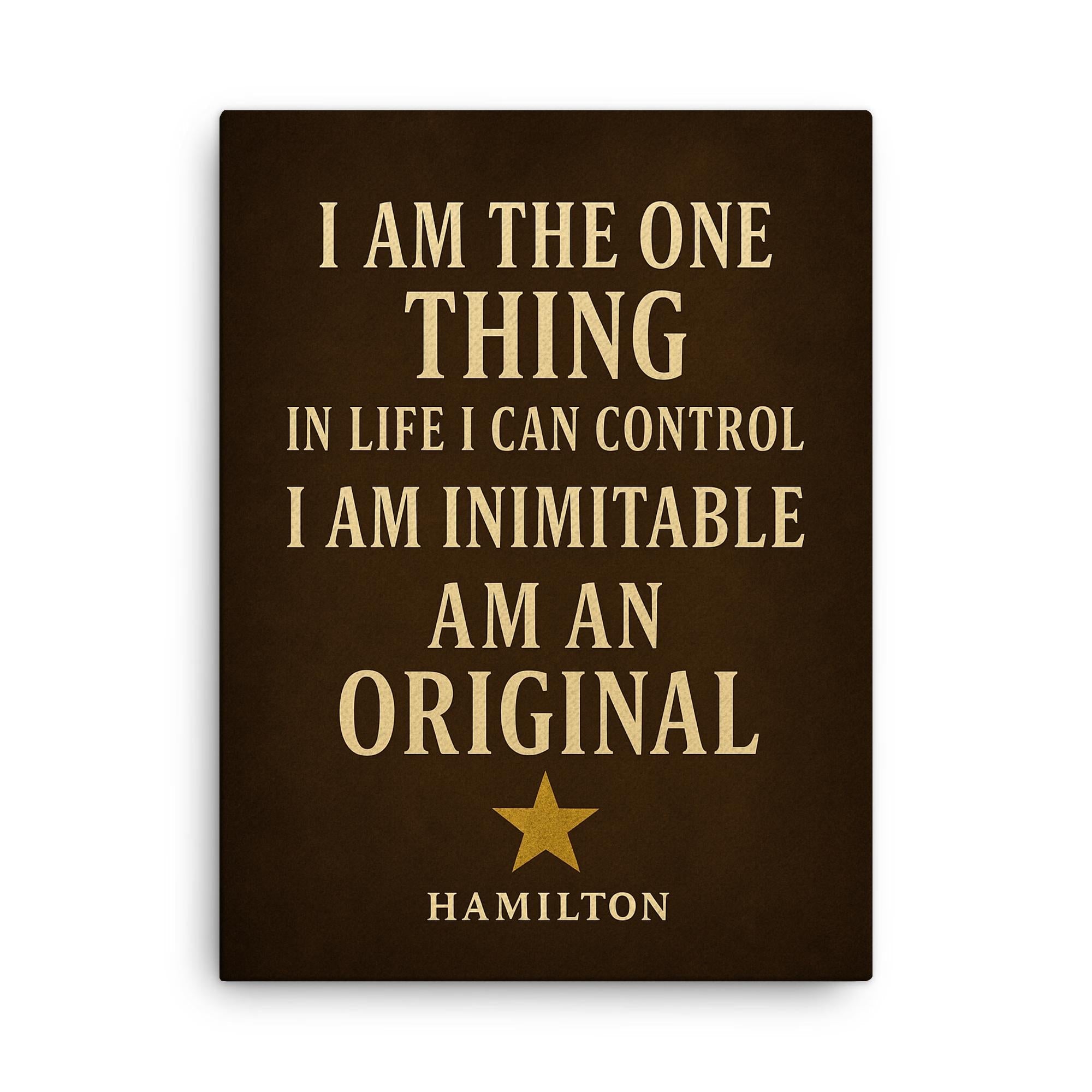 I am the one thing in life I can control I am inimitable I am an original Hamilton canvas print on a plain backdrop in size 18"x24".