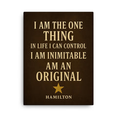 I am the one thing in life I can control I am inimitable I am an original Hamilton canvas print on a plain backdrop in size 18"x24".