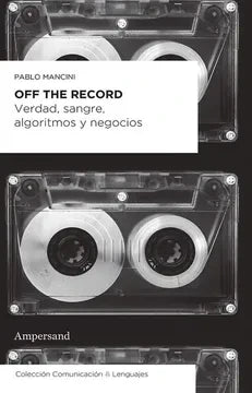 Libro OFF THE RECORD VERDAD SANGRE ALGORITMOS Y NEGOCIOS de MANCINI PABLO en Colombia, ensayo