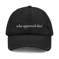 “who approved this?” distressed dad hat