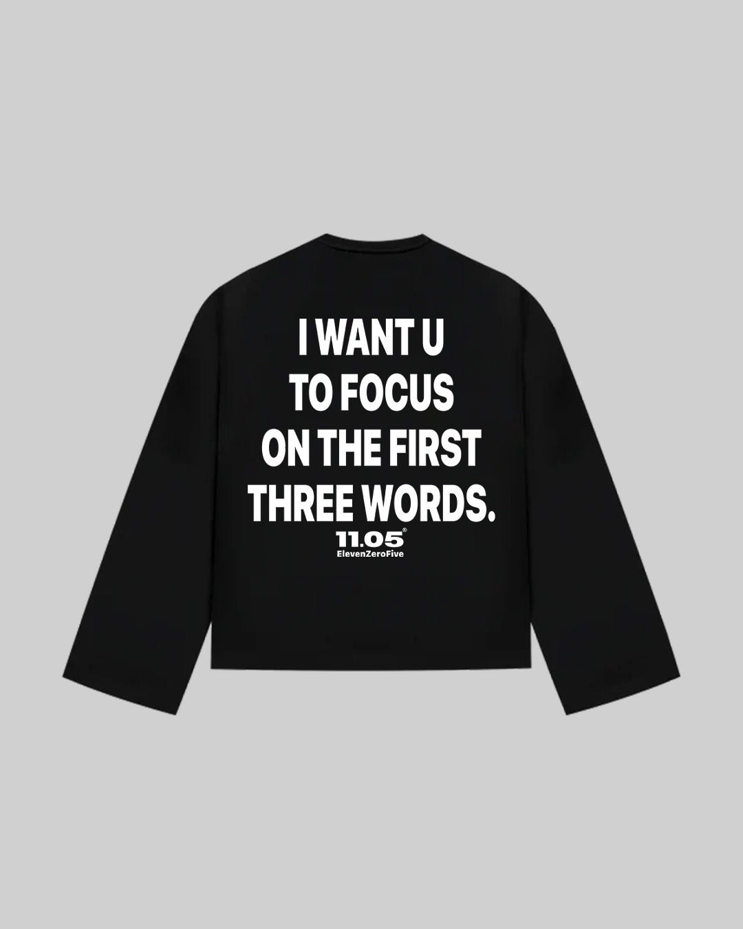 "I WANT U TO FOCUS ON THE FIRST THREE WORDS" Long Sleeve