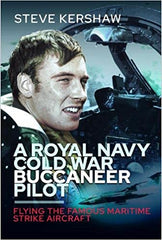 A Royal Navy Cold War Buccaneer Pilot: Flying the Famous Maritime Strike Aircraft By Simon Kershaw Fleet Air Arm Royal Navy Aviation