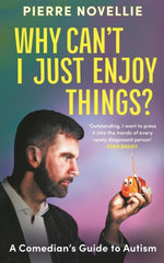 Why Can't I Just Enjoy Things? : A Comedian's Guide to Autism - Pierre Novellie
