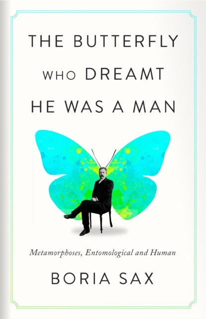 The Butterfly Who Dreamt He Was a Man : Metamorphoses, Entomological and Human - Boria Sax