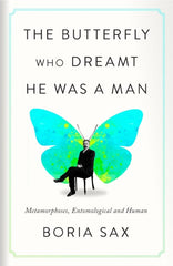 The Butterfly Who Dreamt He Was a Man : Metamorphoses, Entomological and Human - Boria Sax