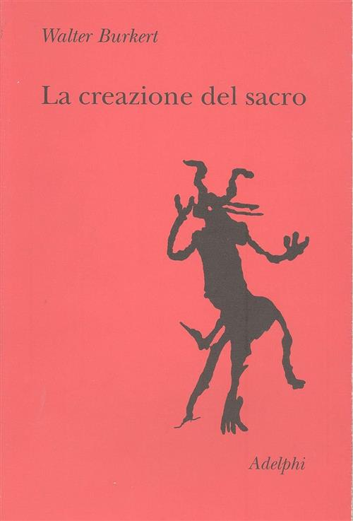 La Creazione Del Sacro. Orme Biologiche Nell'esperienza Religiosa Walter Burke