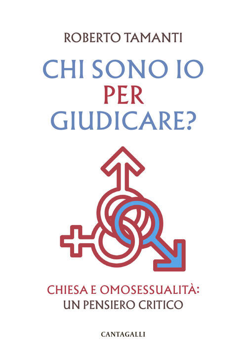 Chi Sono Io Per Giudicare? Chiesa E Omosessualita. Un Pensiero Critico Roberto