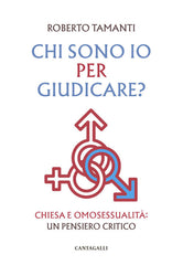 Chi Sono Io Per Giudicare? Chiesa E Omosessualita. Un Pensiero Critico Roberto