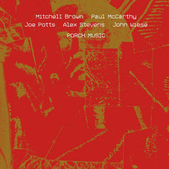Mitchell Brown/Paul McCarthy/Joe Potts/Alex Stevens/John Wiese – Porch Music 2xCD