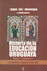 HISTORIA DE LA EDUCACION URUGUAYA TOMO 4 VOLUMEN 1* | AGAPO LUIS  PALOMEQUE