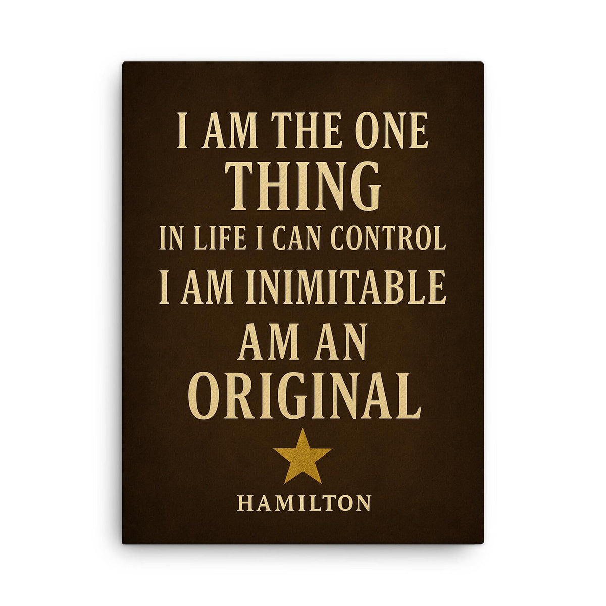 I am the one thing in life I can control I am inimitable I am an original Hamilton canvas print on a plain backdrop in size 18"x24".