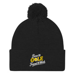 Born to Golf Forced to Work Embroidered Golf Pom-Pom Beanie - Funny Golf Tee by Swing Epic